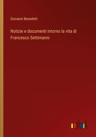 Notizie e documenti intorno la vita di Francesco Settimanni