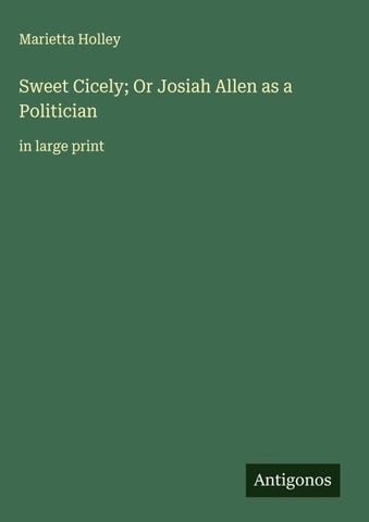 Sweet Cicely; Or Josiah Allen as a Politician