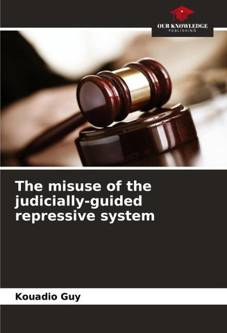 The misuse of the judicially-guided repressive system