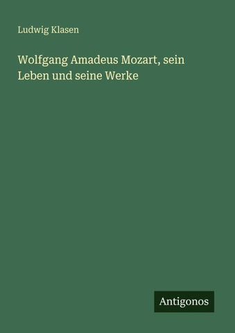 Wolfgang Amadeus Mozart, sein Leben und seine Werke