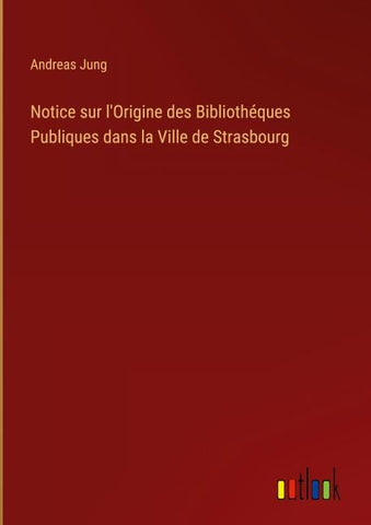 Notice sur l'Origine des Bibliothéques Publiques dans la Ville de Strasbourg