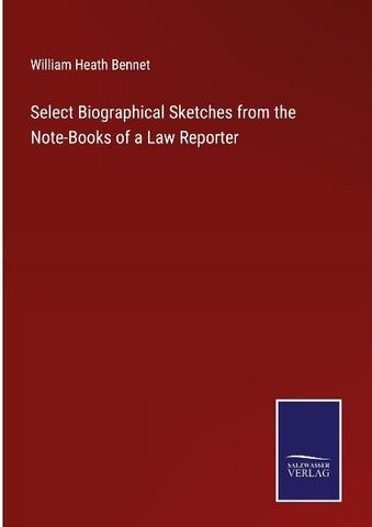 Select Biographical Sketches from the Note-Books of a Law Reporter