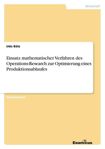 Einsatz mathematischer Verfahren des Operations-Research zur Optimierung eines Produktionsablaufes