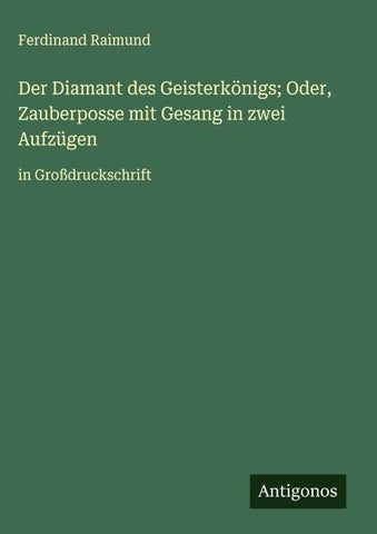 Der Diamant des Geisterkönigs; Oder, Zauberposse mit Gesang in zwei Aufzügen