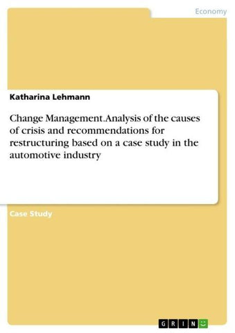 Change Management. Analysis of the causes of crisis and recommendations for restructuring based on a case study in the automotive industry