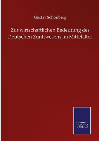 Zur wirtschaftlichen Bedeutung des Deutschen Zunftwesens im Mittelalter