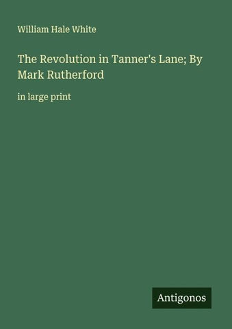 The Revolution in Tanner's Lane; By Mark Rutherford