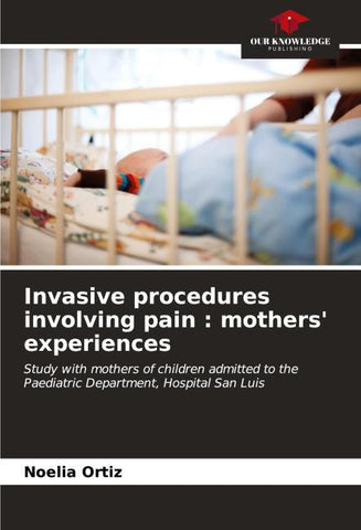 Invasive procedures involving pain : mothers' experiences