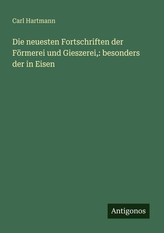 Die neuesten Fortschriften der Förmerei und Gieszerei,: besonders der in Eisen