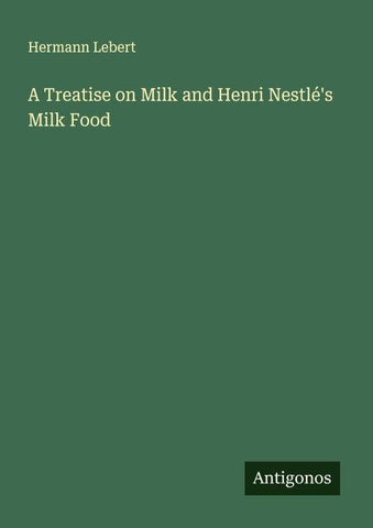 A Treatise on Milk and Henri Nestlé's Milk Food