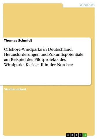 Offshore-Windparks in Deutschland. Herausforderungen und Zukunftspotentiale am Beispiel des Pilotprojekts des Windparks Kaskasi II in der Nordsee
