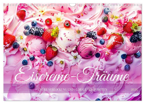 Eiscreme-Träume - Süße Verlockung und florale Schönheiten (Wandkalender 2026 DIN A3 quer), CALVENDO Monatskalender