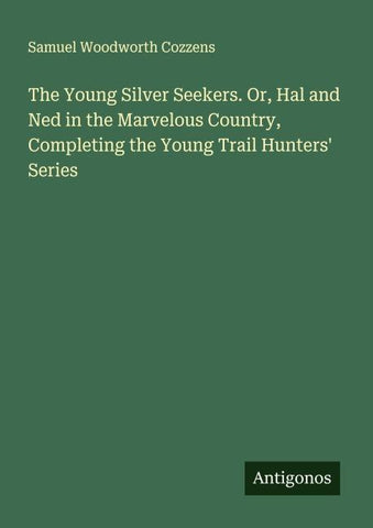 The Young Silver Seekers. Or, Hal and Ned in the Marvelous Country, Completing the Young Trail Hunters' Series