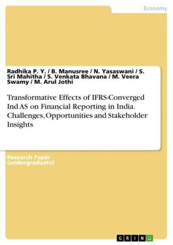 Transformative Effects of IFRS-Converged Ind AS on Financial Reporting in India. Challenges, Opportunities and Stakeholder Insights