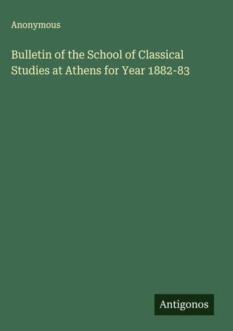 Bulletin of the School of Classical Studies at Athens for Year 1882-83