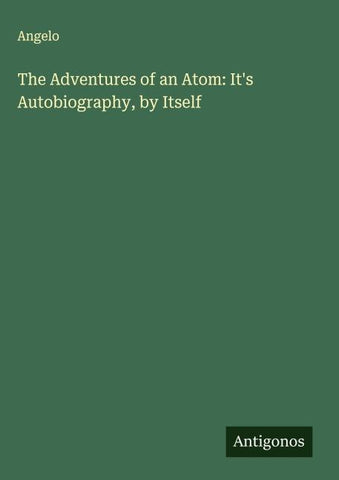 The Adventures of an Atom: It's Autobiography, by Itself