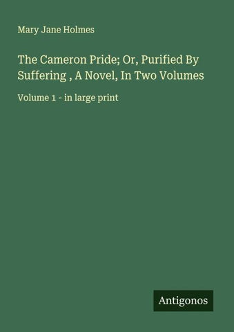 The Cameron Pride; Or, Purified By Suffering , A Novel, In Two Volumes