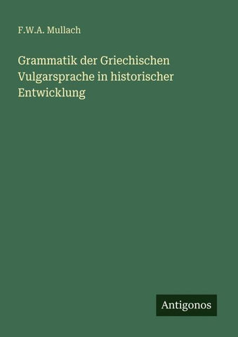 Grammatik der Griechischen Vulgarsprache in historischer Entwicklung