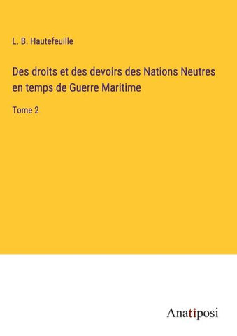 Des droits et des devoirs des Nations Neutres en temps de Guerre Maritime