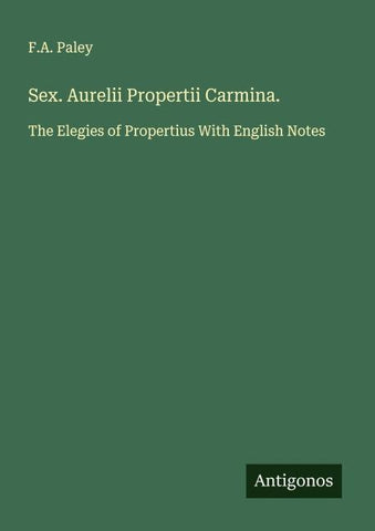 Sex. Aurelii Propertii Carmina.