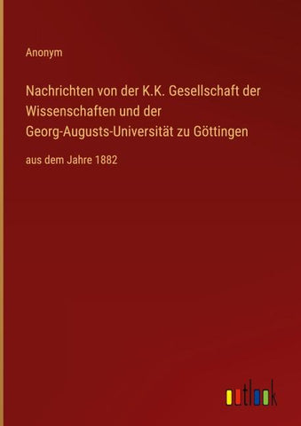 Nachrichten von der K.K. Gesellschaft der Wissenschaften und der Georg-Augusts-Universität zu Göttingen