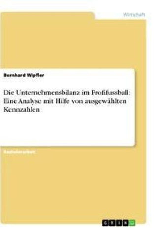 Die Unternehmensbilanz im Profifussball: Eine Analyse mit Hilfe von ausgewählten Kennzahlen