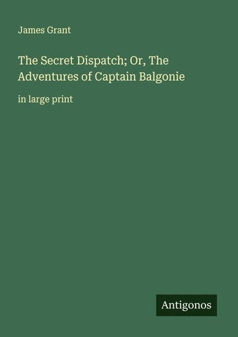 The Secret Dispatch; Or, The Adventures of Captain Balgonie