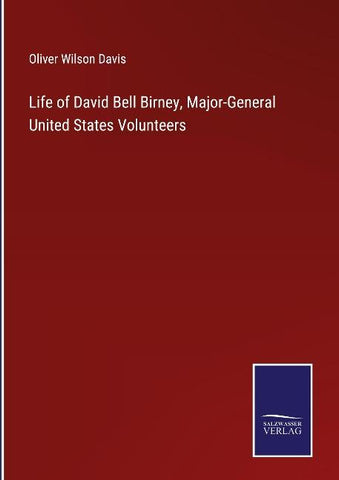 Life of David Bell Birney, Major-General United States Volunteers
