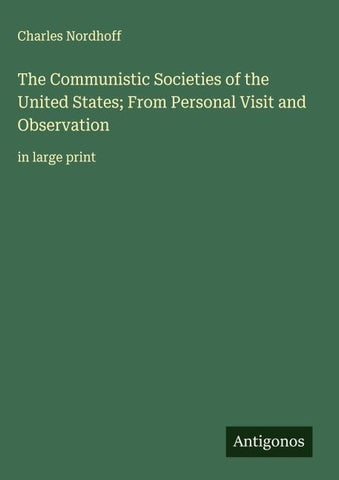 The Communistic Societies of the United States; From Personal Visit and Observation
