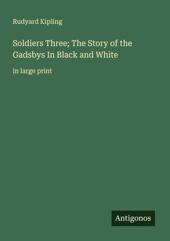 Soldiers Three; The Story of the Gadsbys In Black and White