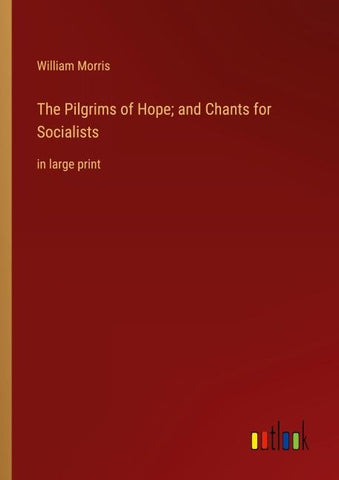 The Pilgrims of Hope; and Chants for Socialists