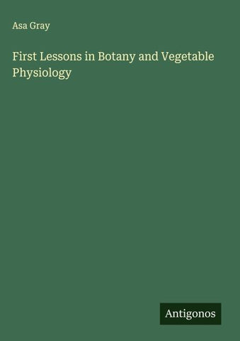 First Lessons in Botany and Vegetable Physiology