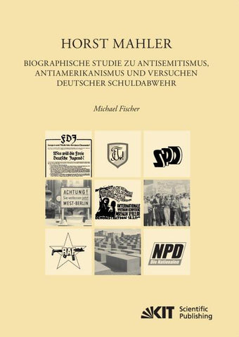 Horst Mahler. Biographische Studie zu Antisemitismus, Antiamerikanismus und Versuchen deutscher Schuldabwehr