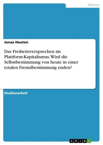 Das Freiheitsversprechen im Plattform-Kapitalismus. Wird die Selbstbestimmung von heute in einer totalen Fremdbestimmung enden?