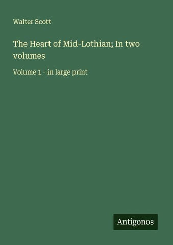 The Heart of Mid-Lothian; In two volumes
