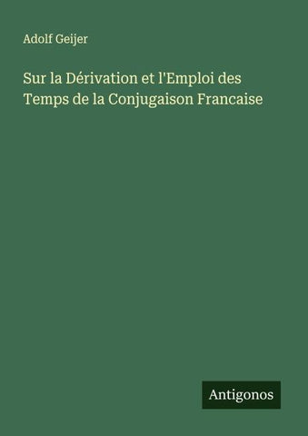 Sur la Dérivation et l'Emploi des Temps de la Conjugaison Francaise