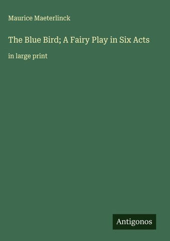 The Blue Bird; A Fairy Play in Six Acts