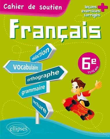 Le français en 6e - Cahier de soutien (orthographe, grammaire, vocabulaire, rédaction, lecture, exercices corrigés)