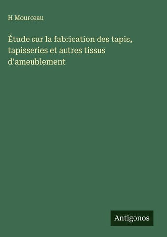 Étude sur la fabrication des tapis, tapisseries et autres tissus d'ameublement