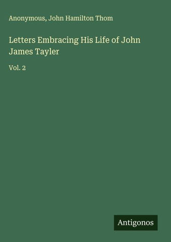 Letters Embracing His Life of John James Tayler
