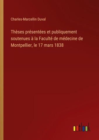 Thèses présentées et publiquement soutenues à la Faculté de médecine de Montpellier, le 17 mars 1838
