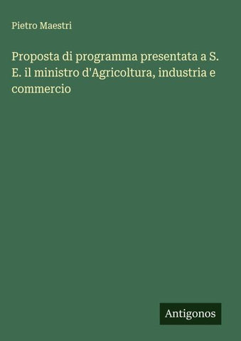 Proposta di programma presentata a S. E. il ministro d'Agricoltura, industria e commercio