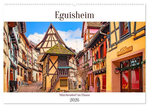 Eguisheim - Märchendorf im Elsass (Wandkalender 2026 DIN A2 quer), CALVENDO Monatskalender