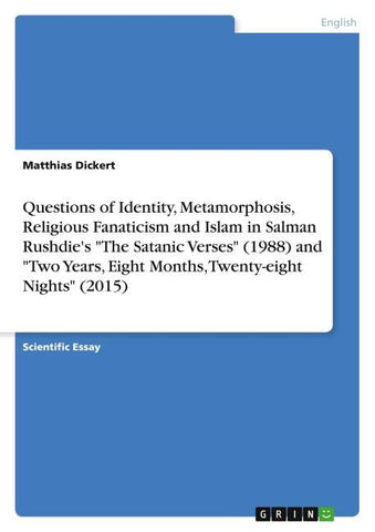 Questions of Identity, Metamorphosis, Religious Fanaticism and Islam in Salman Rushdie's "The Satanic Verses" (1988) and "Two Years, Eight Months, Twenty-eight Nights" (2015)