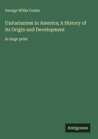 Unitarianism in America; A History of its Origin and Development