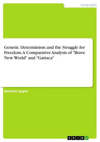 Genetic Determinism and the Struggle for Freedom. A Comparative Analysis of "Brave New World" and "Gattaca"