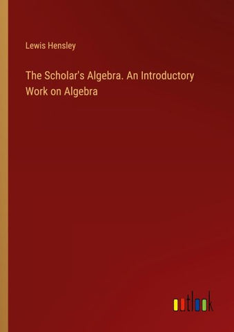 The Scholar's Algebra. An Introductory Work on Algebra