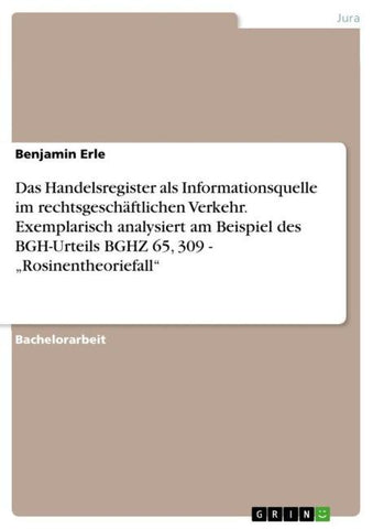 Das Handelsregister als Informationsquelle im rechtsgeschäftlichen Verkehr. Exemplarisch analysiert am Beispiel des BGH-Urteils BGHZ 65, 309 - "Rosinentheoriefall"