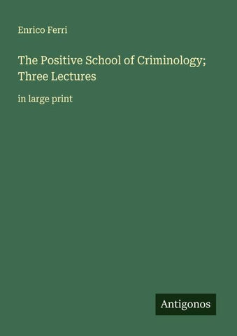 The Positive School of Criminology; Three Lectures