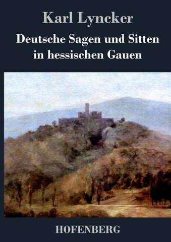 Deutsche Sagen und Sitten in hessischen Gauen